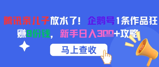 腾讯亲儿子放水了！企鹅号1条作品狂挣8份钱，新手日入3张+攻略-资源V站