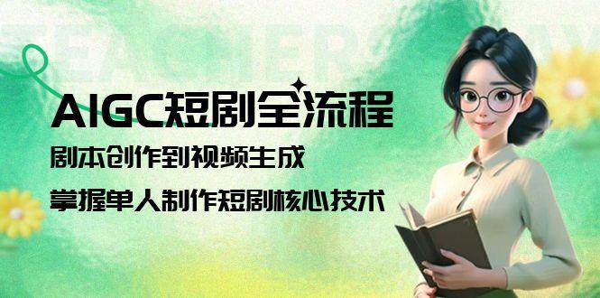 AIGC短剧全流程：剧本创作到视频生成，掌握单人制作短剧核心技术-资源V站