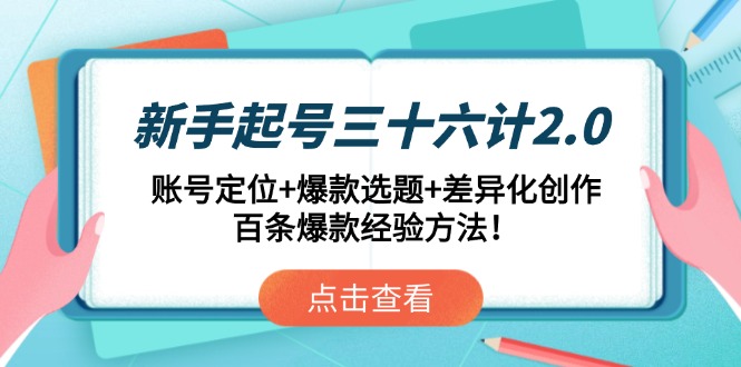 新手起号三十六计2.0：账号定位+爆款选题+差异化创作，百条爆款经验方法！-资源V站