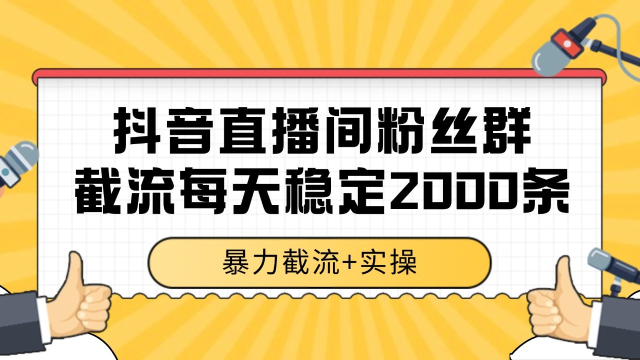 抖音直播间粉丝群截流，稳定采集数据全行业通用 2000+数据一天-资源V站