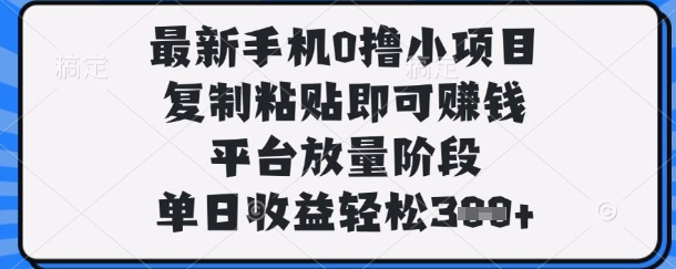 最新手机0撸小项目，复制粘贴即可挣钱，平台放量阶段，单日收益轻松3张+【揭秘】-资源V站