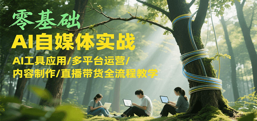 零基础AI自媒体实战，AI工具应用/多平台运营/内容制作/直播带货全流程教学-资源V站