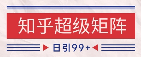 知乎超级矩阵玩法引流高质量精准粉SEO覆盖，日变现1k+【揭秘】-资源V站