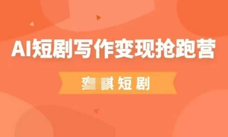 AI短剧写作变现抢跑营，门槛低，0基础，普通人做副业的绝佳机会-资源V站