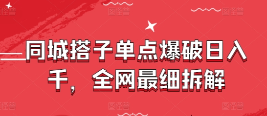 同城搭子单点爆破日入千，全网最细拆解-资源V站