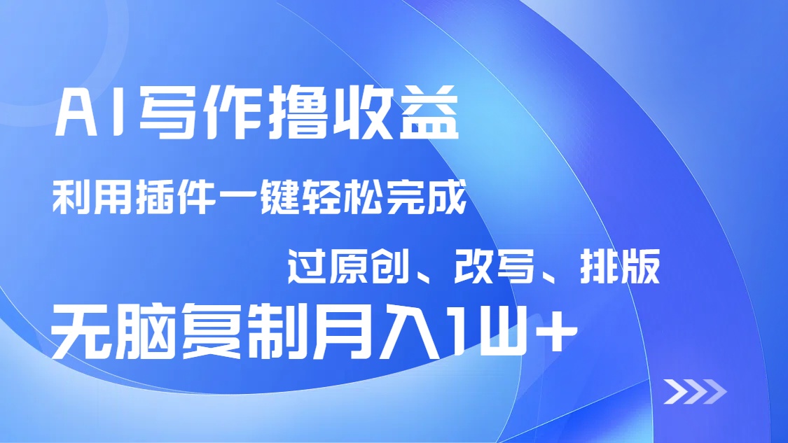 AI写作撸收益，利用插件改写排版100%过原创，小白无脑复制粘贴月入10000+-资源V站