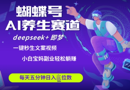 蝴蝶号大健康养生赛道，deepseek+即梦AI快速产出爆款视频，起号快，带货超级猛，日入四位数-资源V站
