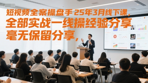 短视频全案操盘手25年3月线下课，全部实战一线操盘手经验分享，毫无保留分享，全是干货-资源V站