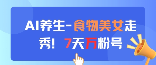 AI养生新玩法，食物美女走秀，7天万粉号-资源V站