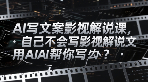 AI写文案影视解说课，自己不会写影视解说文案怎么办？用AI帮你写-资源V站