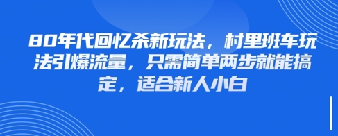 80年代回忆杀新玩法，村里班车玩法引爆流量，只需简单两步就能搞定，适合新人小白-资源V站