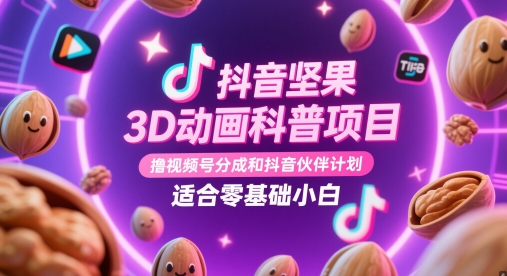 抖音坚果3D动画科普项目，撸视频号分成和抖音伙伴计划，适合零基础小白-资源V站