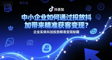 中小企业如何通过投放抖加带来精准获客变现？企业实体抖加投放精准变现秘籍-资源V站