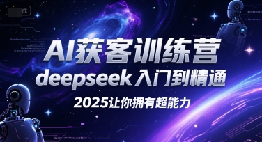 AI获客训练营，deepseek入门到精通，2025让你拥有超能力-资源V站