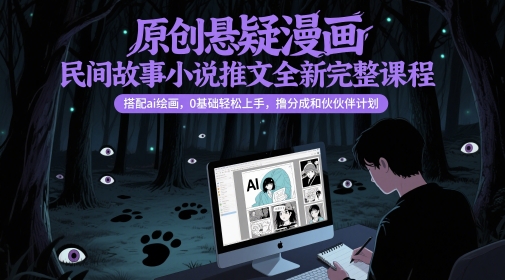 原创悬疑漫画民间故事小说推文全新完整课程， 搭配ai绘画，0基础轻松上手，撸分成和伙伴计划-资源V站