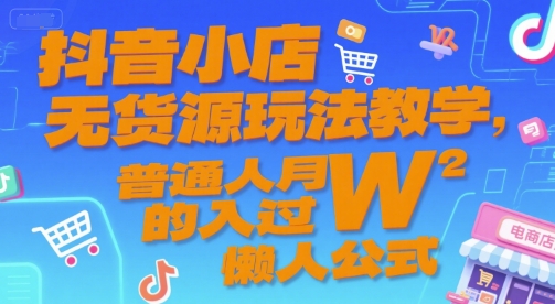 抖音小店无货源玩法教学，普通人月入过W的懒人公式-资源V站