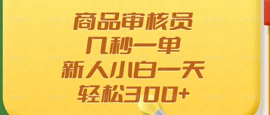 商品审核员，几秒一单，多劳多得，新人小白一天轻松300+-资源V站