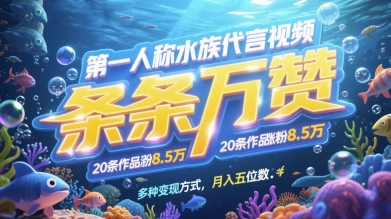 第一人称水族代言视频，条条万赞，20条作品涨粉7.8W，多种变现方式月入五位数-资源V站